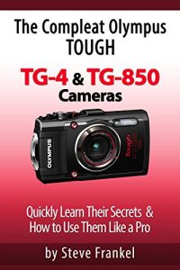 Descargar The Compleat Olympus Tough TG-4 & TG-850 Cameras: Quickly Learn Their Secrets & How to Use Them Like a Pro (English Edition) pdf, epub, ebook