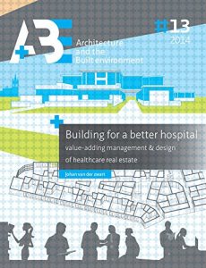Descargar Building for a better hospital: Value-adding management & design of healthcare real estate pdf, epub, ebook