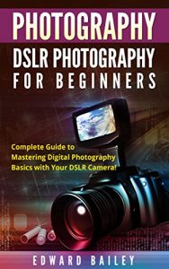 Descargar PHOTOGRAPHY: DSLR PHOTOGRAPHY FOR BEGINNERS: Complete Guide to Mastering Digital Photography Basics with Your DSLR Camera (Box Set 3 In 1) (DSLR Photography … Design, Adobe Photoshop) (English Edition) pdf, epub, ebook