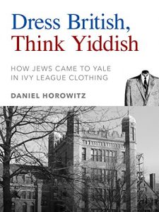 Descargar Dress British, Think Yiddish: How Jews Came to Yale in Ivy League Clothing (English Edition) pdf, epub, ebook