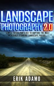 Descargar Photography: Landscape Photography 2.0: Simple Camera Tips And Tricks Pro’s Use To Capture Stunningly Beautiful Landscapes (landscape photography, photography … photography books,) (English Edition) pdf, epub, ebook