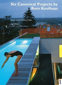 Descargar Six Canonical Projects by Rem Koolhaas: Essays on the History of Ideas (Architektur + Analyse Book 5) (English Edition) pdf, epub, ebook