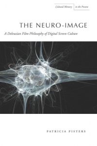 Descargar The Neuro-Image: A Deleuzian Film-Philosophy of Digital Screen Culture (Cultural Memory in the Present) pdf, epub, ebook