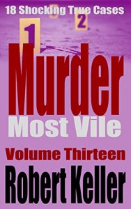 Descargar Murder Most Vile Volume 13: 18 Shocking True Crime Murder Cases (True Crime Murder Books) (English Edition) pdf, epub, ebook