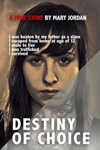 Descargar Destiny of Choice: I was beaten as a slave by my father, I escaped from home at age of 12, I stole to live, I was trafficked, I survived. (English Edition) pdf, epub, ebook