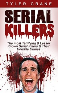 Descargar Serial Killers: The most Terrifying & Lesser Known Serial Killers & Their Horrible Crimes (serial killers, true crime) (English Edition) pdf, epub, ebook