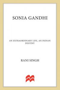 Descargar Sonia Gandhi: An Extraordinary Life, An Indian Destiny pdf, epub, ebook