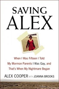 Descargar Saving Alex: When I Was Fifteen I Told My Mormon Parents I Was Gay, and That’s When My Nightmare Began pdf, epub, ebook