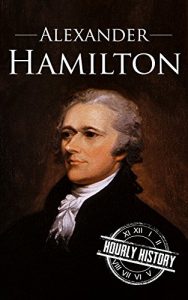 Descargar Alexander Hamilton: A Life From Beginning to End (One Hour History US Presidents Book 10) (English Edition) pdf, epub, ebook