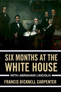 Descargar Six months at the White House with Abraham Lincoln: The Story of a Picture (English Edition) pdf, epub, ebook