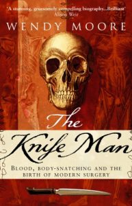 Descargar The Knife Man: Blood, Body-snatching and the Birth of Modern Surgery pdf, epub, ebook