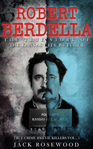 Descargar Robert Berdella: The True Story of The Kansas City Butcher: Historical Serial Killers and Murderers (True Crime by Evil Killers Book 5) (English Edition) pdf, epub, ebook