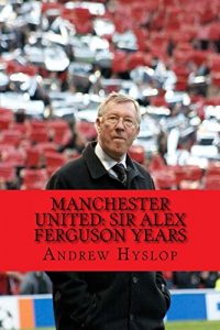 Descargar Manchester United: Sir Alex Ferguson Years: Re-Live The Rollercoaster (English Edition) pdf, epub, ebook