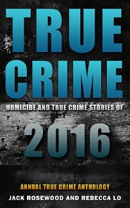 Descargar True Crime: Homicide & True Crime Stories of 2016 (Annual True Crime Anthology) (English Edition) pdf, epub, ebook