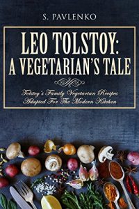 Descargar Leo Tolstoy: A Vegetarian’s Tale: Tolstoy’s Family Vegetarian Recipes Adapted For The Modern Kitchen. (English Edition) pdf, epub, ebook