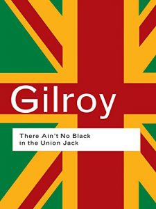 Descargar There Ain’t No Black in the Union Jack: The Cultural Politics of Race and Nation (Routledge Classics) pdf, epub, ebook
