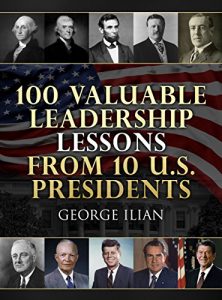 Descargar 100 Valuable Leadership Lessons from 10 U.S. Presidents: (George Washington, Thomas Jefferson, Abraham Lincoln, Theodore Roosevelt, Woodrow Wilson, John … Nixon and Ronald Reagan) (English Edition) pdf, epub, ebook