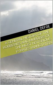 Descargar A General History of the Robberies and Murders of the Most Notorious Pyrates (Annotated) (English Edition) pdf, epub, ebook