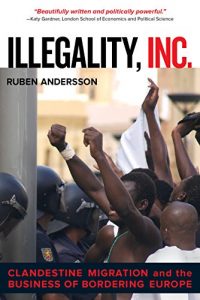Descargar Illegality, Inc.: Clandestine Migration and the Business of Bordering Europe (California Series in Public Anthropology) pdf, epub, ebook