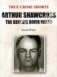 Descargar Arthur Shawcross: The Genesee River Killer (True Crime Shorts Book 13) (English Edition) pdf, epub, ebook
