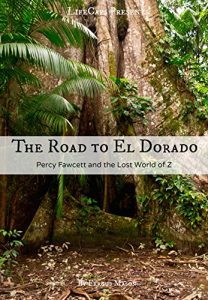 Descargar The Road to El Dorado: Percy Fawcett and the Lost World of Z (English Edition) pdf, epub, ebook