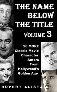 Descargar The Name Below The Title, Volume 3: 20 MORE Classic Movie Character Actors From Hollywood’s Golden Age (English Edition) pdf, epub, ebook