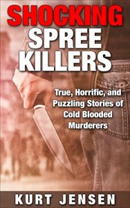Descargar Shocking Spree Killers: True, Horrific, and Puzzling Stories of Cold Blooded Murderers (True & Puzzling Stories Book 2) (English Edition) pdf, epub, ebook