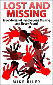Descargar Lost and Missing: True Stories of People Gone Missing and Never Found (Murder, Scandals and Mayhem Book 5) (English Edition) pdf, epub, ebook