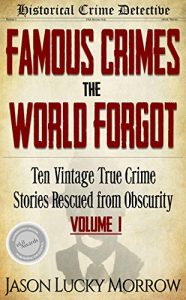 Descargar Famous Crimes the World Forgot: Ten Vintage True Crime Stories Rescued from Obscurity (English Edition) pdf, epub, ebook