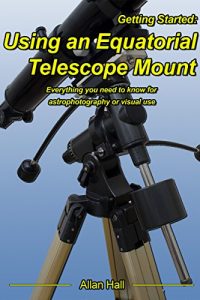 Descargar Getting Started: Using an Equatorial Telescope Mount: Everything you need to know for astrophotography or visual use. (English Edition) pdf, epub, ebook