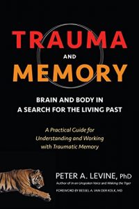Descargar Trauma and Memory: Brain and Body in a Search for the Living Past: A Practical Guide for Understanding and Working with Traumatic Memory pdf, epub, ebook
