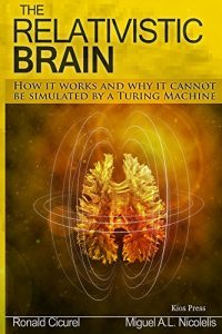 Descargar The Relativistic Brain: How it works and why it cannot be simulated by a Turing machine (English Edition) pdf, epub, ebook