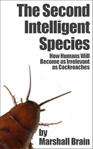 Descargar The Second Intelligent Species: How Humans Will Become as Irrelevant as Cockroaches (English Edition) pdf, epub, ebook