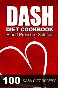 Descargar DASH Diet Cookbook: Blood Pressure Solution – 100 DASH Diet Recipes (English Edition) pdf, epub, ebook