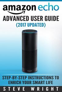 Descargar Amazon Echo: Amazon Echo Advanced User Guide (2017 Updated) : Step-by-Step Instructions to Enrich your Smart Life ( Echo Echo, Amazon Echo User Manual, … Dot, Amazon Echo ebook) (English Edition) pdf, epub, ebook