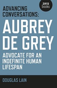 Descargar Advancing Conversations: Aubrey De Grey – Advocate For An Indefinite Human Lifespan pdf, epub, ebook