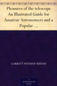 Descargar Pleasures of the telescope An Illustrated Guide for Amateur Astronomers and a Popular Description of the Chief Wonders of the Heavens for General Readers (English Edition) pdf, epub, ebook