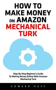 Descargar How To Make Money On Amazon Mechanical Turk: Step-By-Step Beginner’s Guide To Making Money Online With Amazon Mechanical Turk! (Amazon Mechanical Turk, … Turk For Beginners) (English Edition) pdf, epub, ebook