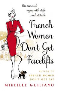 Descargar French Women Don’t Get Facelifts: Aging with Attitude pdf, epub, ebook