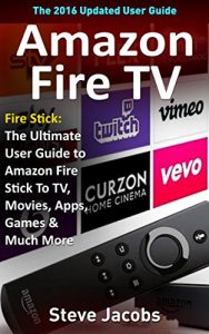 Descargar Amazon Fire TV: Fire Stick: The Ultimate User Guide to Amazon Fire Stick To TV, Movies, Apps, Games & Much More (how to use Fire Stick, streaming, tips … free movie Book 2) (English Edition) pdf, epub, ebook
