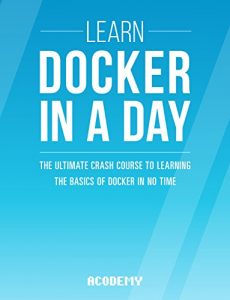 Descargar Docker: Learn Docker In A DAY! – The Ultimate Crash Course to Learning the Basics of Docker In No Time (Docker, Docker Course, Docker Development, Docker Books, Docker for Beginners) (English Edition) pdf, epub, ebook