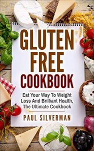 Descargar Gluten Free Cookbook: Eat Your Way To Weight Loss And Brilliant Health, The Ultimate Cookbook (English Edition) pdf, epub, ebook