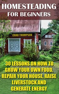 Descargar Homesteading For Beginners: 30 Lessons on How to Grow Your Own Food, Repair Your House, Raise Livestock And Generate Energy: (Homesteading For Beginners, … Self-Sufficient Life) (English Edition) pdf, epub, ebook