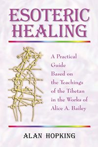 Descargar Esoteric Healing: A Practical Guide Based on the Teachings of the Tibetan in the Works of Alice A. Bailey (English Edition) pdf, epub, ebook