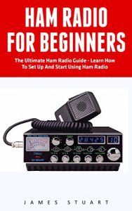 Descargar Ham Radio For Beginners: The Ultimate Ham Radio Guide – Learn How To Set Up And Start Using Ham Radio (Survival, Communication, Self Reliance) (English Edition) pdf, epub, ebook