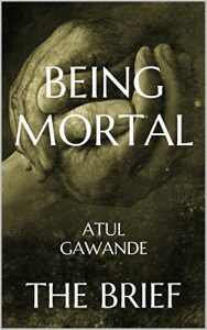 Descargar Being Mortal: Medicine and What Matters in the End by Atul Gawande | The Brief (English Edition) pdf, epub, ebook