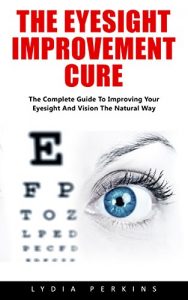 Descargar The Eyesight Improvement Cure: The Complete Guide To Improving Your Eyesight And Vision The Natural Way! (English Edition) pdf, epub, ebook