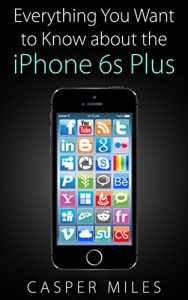 Descargar iPhone 6s: Everything You Want to Know about the iPhone 6s Plus (English Edition) pdf, epub, ebook