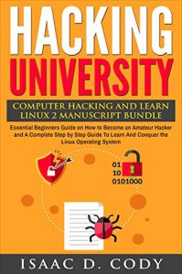 Descargar Hacking University: Computer Hacking and Learn Linux 2 Manuscript Bundle: Essential Beginners Guide on How to Become an Amateur Hacker & A Complete Guide … Freedom and Data Driven) (English Edition) pdf, epub, ebook