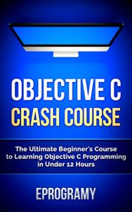 Descargar Objective C: Crash Course – The Ultimate Beginner’s Course to Learning Objective C Programming in Under 12 Hours (English Edition) pdf, epub, ebook